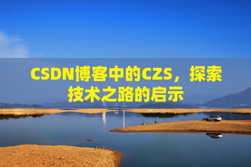 CSDN博客中的CZS，探索技术之路的启示